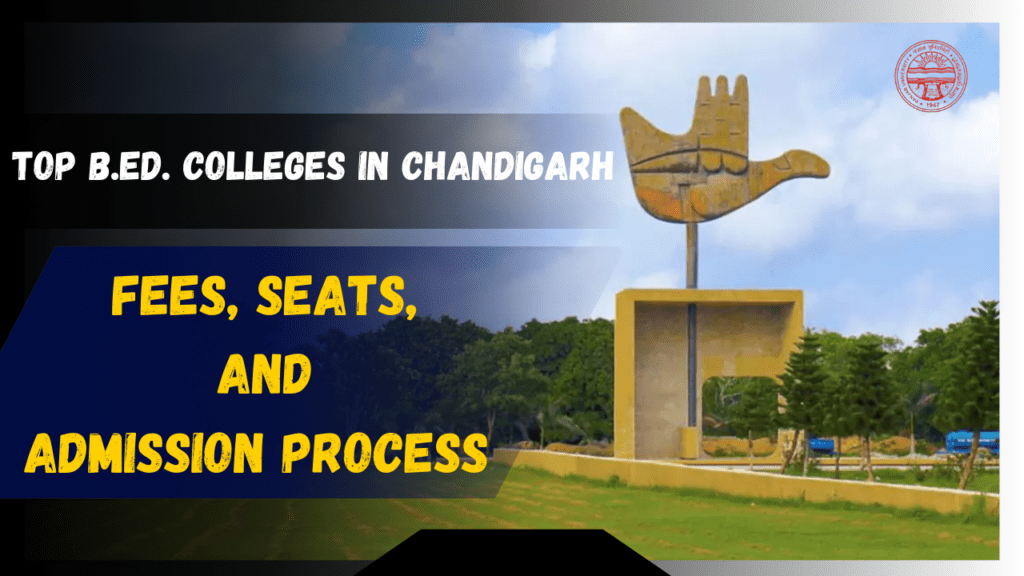 Top B.Ed. Colleges in Chandigarh: Fees, Seats, and Admission Process Chandigarh