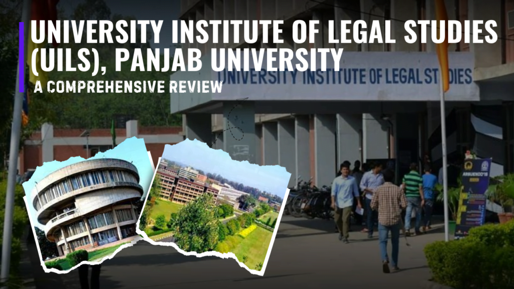 University Institute of Legal Studies (UILS), Panjab University, Chandigarh: A Comprehensive Review