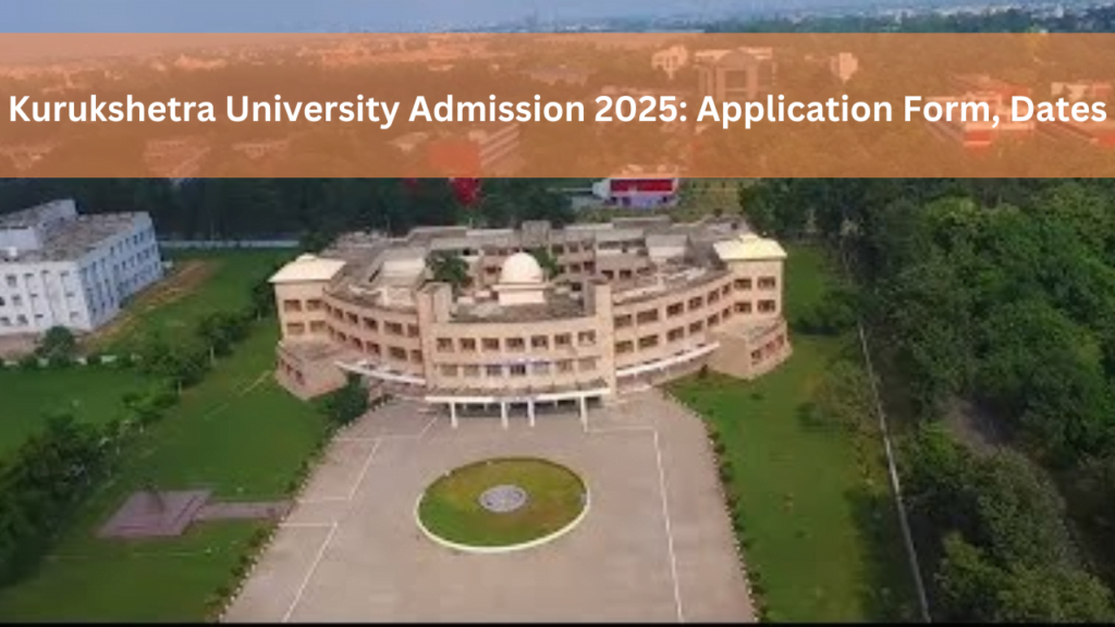 Kurukshetra University Admission 2025: Application Form, Dates